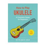 How to Play Ukulele: A Complete Guide for Beginners - Dan Scanlan