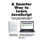 A Smarter Way to Learn JavaScript: The new approach that uses technology to cut your effort in half - Mark Myers