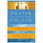 The Prayer-Saturated Church: A Comprehensive Handbook for Prayer Leaders [With CD] - Cheryl Sacks