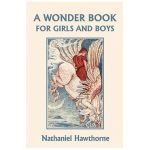 A Wonder Book for Girls and Boys, Illustrated Edition (Yesterday's Classics) - Nathaniel Hawthorne