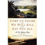 Come on Shore and We Will Kill and Eat You All: A New Zealand Story - Christina Thompson