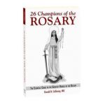 26 Champions of the Rosary: The Essential Guide to the Greatest Heroes of the Rosary - Fr Donald H. Calloway