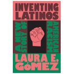 Inventing Latinos: A New Story of American Racism - Laura E. G&#65533;mez
