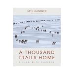 A Thousand Trails Home: Living with Caribou - Seth Kantner