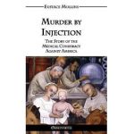 Murder by Injection: The Story of the Medical Conspiracy Against America - Eustace Clarence Mullins