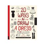 20 Ways to Draw a Dress and 44 Other Fabulous Fashions and Accessories: A Sketchbook for Artists, Designers, and Doodlers - Julia Kuo