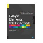 Design Elements, Color Fundamentals: A Graphic Style Manual for Understanding How Color Affects Design - Aaris Sherin