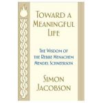 Toward a Meaningful Life: The Wisdom of the Rebbe Menachem Mendel Schneerson - Simon Jacobson