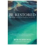 Be Restored: Healing Our Sexual Wounds Through Jesus' Merciful Love - Bob Schuchts