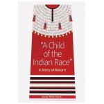 A Child of the Indian Race: A Story of Return - Sandy White Hawk