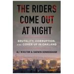 The Riders Come Out at Night: Brutality, Corruption, and Cover-Up in Oakland - Ali Winston