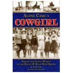 Along Came a Cowgirl: Daring and Iconic Women of Rodeos and Wild West Shows - Chris Enss