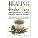 Healing Herbal Teas: A Complete Guide to Making Delicious, Healthful Beverages - Brigitte Mars