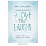 A Love That Laughs: Lighten Up, Cut Loose, and Enjoy Life Together - Ted Cunningham