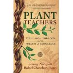 Plant Teachers: Ayahuasca, Tobacco, and the Pursuit of Knowledge - Jeremy Narby