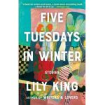 Five Tuesdays in Winter - Lily King