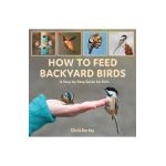 How to Feed Backyard Birds: A Step-By-Step Guide for Kids - Chris Earley