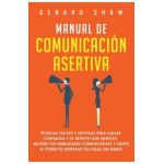 Manual de comunicación asertiva: Técnicas fáciles y exitosas para ganar confianza y el respeto que mereces. Mejora tus habilidades comunicativas y sie - Gerard Shaw