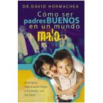 Cómo Ser Padres Buenos En Un Mundo Malo: Principios Sabios Para Llegar a Acuerdos Con Los Hijos - David Hormachea