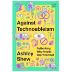 Against Technoableism: Rethinking Who Needs Improvement - Ashley Shew