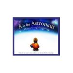 A is for Astronaut: Blasting Through the Alphabet - Clayton Anderson