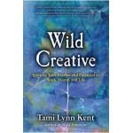 Wild Creative: Igniting Your Passion and Potential in Work, Home, and Life - Tami Lynn Kent