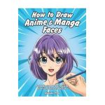 How to Draw Anime & Manga Faces: A Step by Step Drawing Guide for Kids, Teens and Adults - Shinjuku Press
