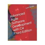 Advanced Agile Software Development with C# Third Edition - Lynn Smith