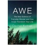 Awe: The New Science of Everyday Wonder and How It Can Transform Your Life - Dacher Keltner