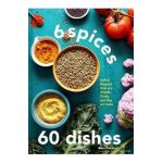 6 Spices, 60 Dishes: Indian Recipes That Are Simple, Fresh, and Big on Taste - Ruta Kahate