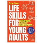 Life Skills for Young Adults: How to Manage Money, Find a Job, Stay Fit, Eat Healthy and Live Independently. Everything a Teen Should Know Before Le - Ferne Bowe
