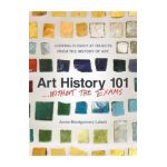 Art History 101 . . . Without the Exams: Looking Closely at Objects from the History of Art - Annie Montgomery Labatt