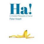 Ha!: A Christian Philosophy of Humor - Peter Kreeft