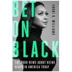 Bet on Black: The Good News about Being Black in America Today - Eboni K. Williams