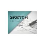 Sketch Like an Architect: Step-by-Step From Lines to Perspective - David Drazil