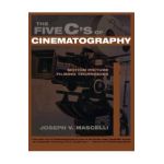 The Five C's of Cinematography: Motion Picture Filming Techniques - Joseph V. Mascelli