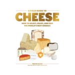 A Field Guide to Cheese: How to Select, Enjoy, and Pair the World's Best Cheeses - Tristan Sicard
