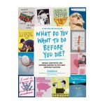 What Do You Want to Do Before You Die?: Moving, Unexpected, and Inspiring Answers to Life's Most Important Question - The Buried Life