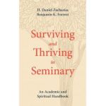 Surviving and Thriving in Seminary: An Academic and Spiritual Handbook - H. Daniel Zacharias