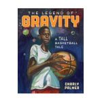 The Legend of Gravity: A Tall Basketball Tale - Charly Palmer