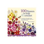 100 Flowers to Knit & Crochet: A Collection of Beautiful Blooms for Embellishing Clothes, Accessories, Cushions and Throws - Lesley Stanfield