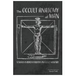 The Occult Anatomy of Man: To Which Is Added a Treatise on Occult Masonry - Manly P. Hall