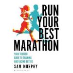 Run Your Best Marathon: Your Trusted Guide to Training and Racing Better - Sam Murphy