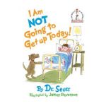 I Am Not Going to Get Up Today! - Dr Seuss