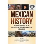 Mexican History: A Captivating Guide to the History of Mexico and the Mexican Revolution - Captivating History