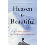 Heaven Is Beautiful: How Dying Taught Me That Death Is Just the Beginning - Peter Baldwin Panagore