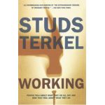 Working: People Talk about What They Do All Day and How They Feel about What They Do - Studs Terkel