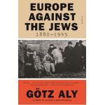 Europe Against the Jews, 1880-1945 - G&#65533;tz Aly