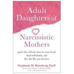 Adult Daughters of Narcissistic Mothers: Quiet the Critical Voice in Your Head, Heal Self-Doubt, and Live the Life You Deserve - Stephanie M. Kriesberg