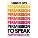 Permission to Speak: How to Change What Power Sounds Like, Starting with You - Samara Bay